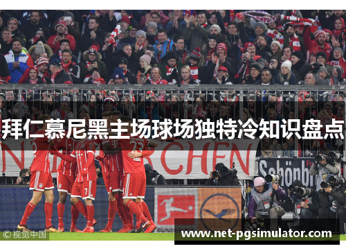 拜仁慕尼黑主场球场独特冷知识盘点